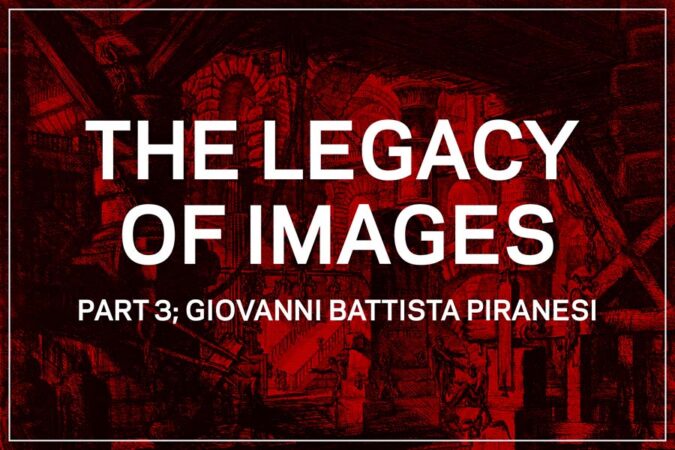 The Legacy of Images; Pt. 3-Giovanni Battista Piranesi